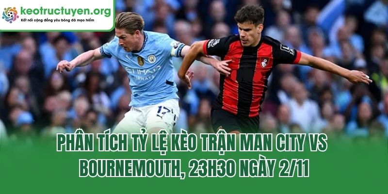 Tỷ Lệ Kèo Trận Man City Vs Bournemouth, 23h30 Ngày 2/11/2025 Phân tích tỷ lệ kèo trận Man City vs Bournemouth, 23h30 ngày 2/11