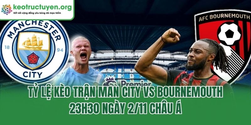 Tỷ Lệ Kèo Trận Man City Vs Bournemouth, 23h30 Ngày 2/11/2025 Tỷ lệ kèo trận Man City vs Bournemouth, 23h30 ngày 2/11 châu Á