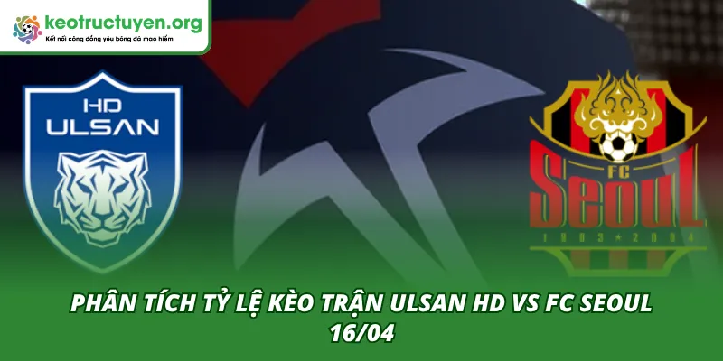 Tỷ Lệ Kèo Trận Ulsan HD VS FC Seoul 16/04: Góc Nhìn Cao Thủ Phân tích tổng quan tỷ lệ kèo của trận đấu Ulsan HD VS FC Seoul 16/04