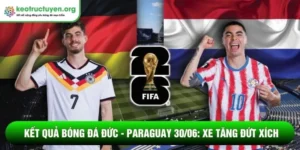 Kết Quả Bóng Đá Đức - Paraguay 30/06: Xe tăng đứt xích Kết quả bóng đá Đức - Paraguay 30/06