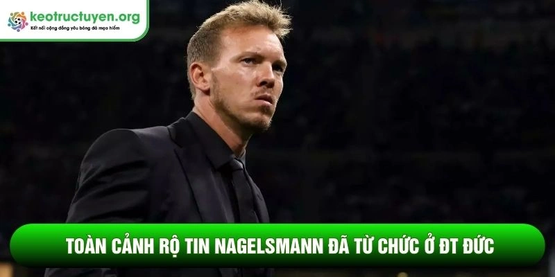 Rộ tin Nagelsmann đã từ chức ở ĐT Đức sau World Cup 2026 Toàn cảnh rộ tin Nagelsmann đã từ chức ở ĐT Đức
